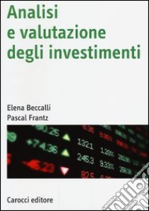 Analisi e valutazione degli investimenti libro di Beccalli Elena; Frantz Pascal