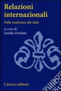 Relazioni internazionali. Dalle tradizioni alle sfide libro di Diodato E. (cur.)