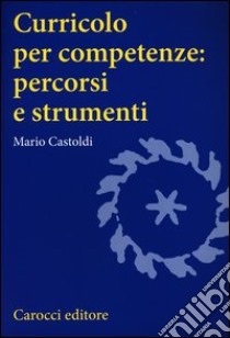 Curricolo per competenze: percorsi e strumenti libro di Castoldi Mario