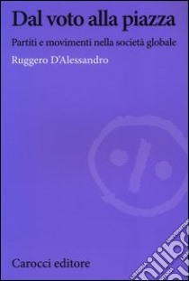 Dal voto alla piazza. Partiti e movimenti nella società globale libro di D'Alessandro Ruggero