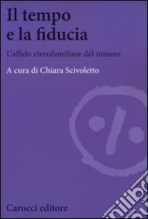 Il tempo e la fiducia. L'affido etero-familiare del minore libro di Scivoletto C. (cur.)