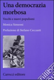 Una democrazia morbosa. Vecchi e nuovi populismi libro di Simeoni Monica