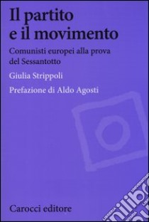 Il partito e il movimento. Comunisti europei alla prova del Sessantotto libro di Strippoli Giulia