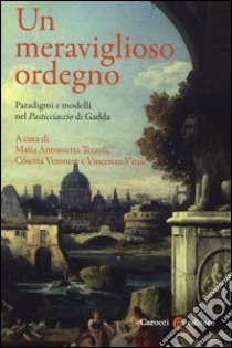 Un meraviglioso ordegno. Paradigmi e modelli nel «Pasticciaccio» di Gadda libro di Terzoli M. A. (cur.); Veronese C. (cur.); Vitale V. (cur.)