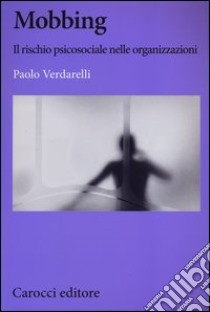 Mobbing. Il rischio psicosociale nelle organizzazioni libro di Verdarelli Paolo