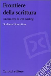 Frontiere della scrittura. Lineamenti di web writing libro di Fiorentino Giuliana