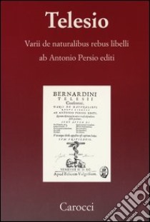 Varii de naturalibus rebus libelli (rist. anast. Venezia 1590) libro di Telesio Bernardino