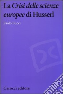 La «Crisi delle scienze europee» di Husserl libro di Bucci Paolo