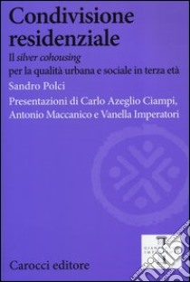 Condivisione residenziale. Il «silver cohousing» per la qualità urbana e sociale in terza età libro di Polci Sandro