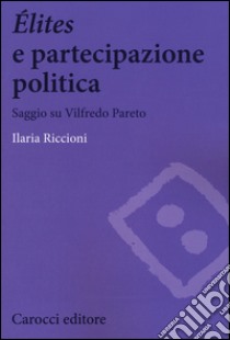 Élites e partecipazione politica. Saggio su Vilfredo Pareto libro di Riccioni Ilaria