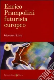 Enrico Prampolini futurista europeo. Ediz. illustrata libro di Lista Giovanni