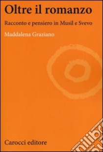 Oltre il romanzo. Racconto e pensiero in Musil e Svevo libro di Graziano Maddalena