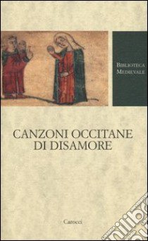 Canzoni occitane di disamore libro di Sanguineti F. (cur.); Scarpati O. (cur.)