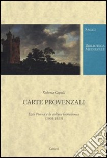 Carte provenzali. Ezra Pound e la cultura trobadorica (1905-1915) libro di Capelli Roberta