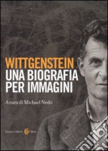 Wittgenstein. Una biografia per immagini. Ediz. illustrata libro di Nedo M. (cur.)