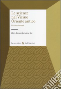 Le scienze nel Vicino Oriente antico. Un'introduzione libro di Mander Pietro; Sist Loredana