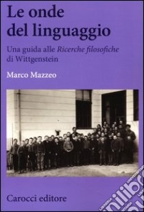 Le onde del linguaggio. Una guida alle «Ricerche filosofiche» di Wittgenstein libro di Mazzeo Marco