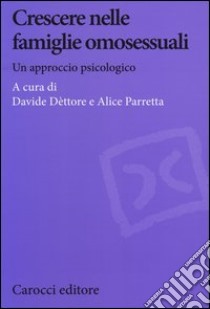 Crescere nelle famiglie omosessuali. Un approccio psicologico libro di Dèttore D. (cur.); Parretta A. (cur.)