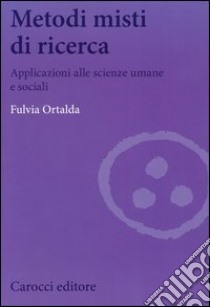 Metodi misti di ricerca. Applicazioni alle scienze umane e sociali libro di Ortalda Fulvia