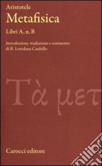 Metafisica. Libri A, alfa, B. Testo greco a fronte libro di Aristotele; Cardullo L. (cur.)