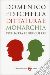 Dittatura e monarchia. L'Italia tra le due guerre libro di Fisichella Domenico