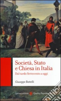 Società, Stato e Chiesa in Italia. Dal tardo Settecento a oggi libro di Battelli Giuseppe