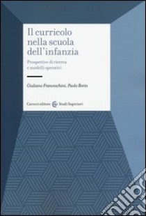 Il curricolo nella scuola dell'infanzia. Prospettive di ricerca e modelli operativi libro di Franceschini Giuliano; Borin Paolo