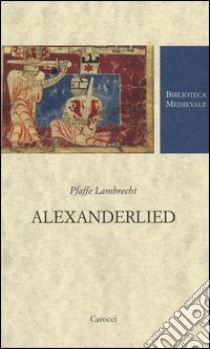 Alexanderlied. Infanzia, Tiro, morte di Dario (Alessandro di Vorau). Testo tedesco a fronte. Ediz. critica libro di Pfaffe Lambrecht; Cipolla A. (cur.)