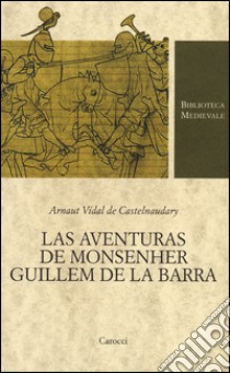 Las aventuras de monsenher Guillem de La Barra. Testo originale a fronte libro di Arnaut Vidal de Castelnaudary; Galano S. (cur.)