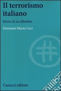 Il terrorismo italiano. Storia di un dibattito libro di Ceci Giovanni Mario