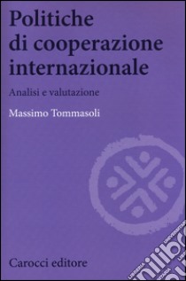 Politiche di cooperazione internazionale. Analisi e valutazione libro di Tommasoli Massimo