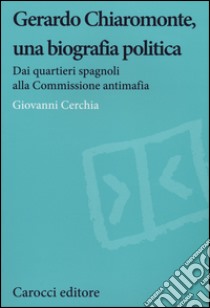 Gerardo Chiaromonte, una biografia politica. Dai quartieri spagnoli alla Commissione antimafia libro di Cerchia Giovanni