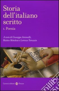 Storia dell'italiano scritto. Vol. 1: Poesia libro di Antonelli G. (cur.); Motolese M. (cur.); Tomasin L. (cur.)