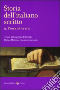 Storia dell'italiano scritto. Vol. 2: Prosa letteraria libro di Antonelli G. (cur.); Motolese M. (cur.); Tomasin L. (cur.)