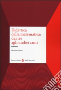 Didattica della matematica: dai tre agli undici anni libro di Paoli Francesco