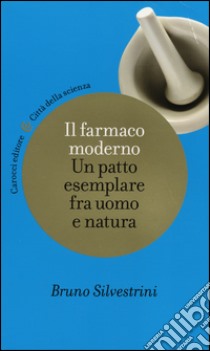 Il farmaco moderno. Un patto esemplare fra uomo e natura libro di Silvestrini Bruno