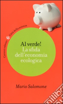 Al verde! La sfida dell'economia ecologica libro di Salomone Mario