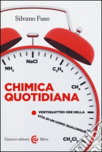 Chimica quotidiana. Ventiquattro ore nella vita di un uomo qualunque libro di Fuso Silvano