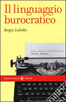 Il linguaggio burocratico libro di Lubello Sergio