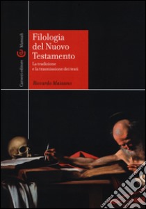 Filologia del Nuovo Testamento. La tradizione e la trasmissione dei testi libro di Maisano Riccardo