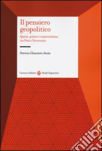 Il pensiero geopolitico. Spazio, potere e imperialismo tra Otto e Novecento libro di Chiantera Stutte Patricia