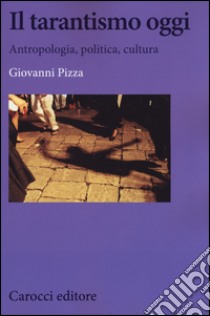Il tarantismo oggi. Antropologia, politica, cultura libro di Pizza Giovanni