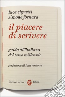 Il piacere di scrivere. Guida all'italiano del terzo millennio libro di Cignetti Luca; Fornara Simone