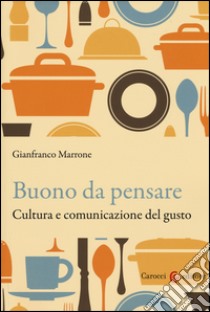 Buono da pensare. Cultura e comunicazione del gusto libro di Marrone Gianfranco