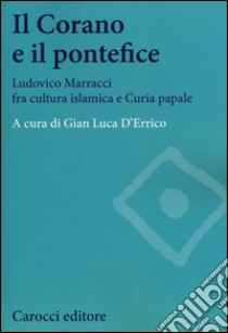 Il Corano e il pontefice. Ludovico Marracci fra cultura islamica e curia papale libro di D'Errico G. L. (cur.)
