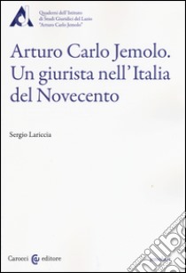 Arturo Carlo Jemolo. Un giurista nell'Italia del Novecento libro di Lariccia Sergio