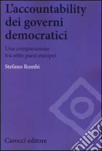 L'accountability dei governi democratici. Una comparazione tra sette paesi europei libro di Rombi Stefano