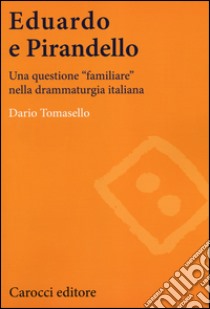 Eduardo e Pirandello. Una questione «familiare» nella drammaturgia italiana libro di Tomasello Dario