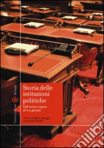 Storia delle istituzioni politiche. Dall'antico regime all'era globale libro di Meriggi M. (cur.); Tedoldi L. (cur.)