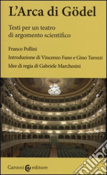 L'arca di Gödel. Testi per un teatro di argomento scientifico. Ediz. critica libro di Pollini Franco